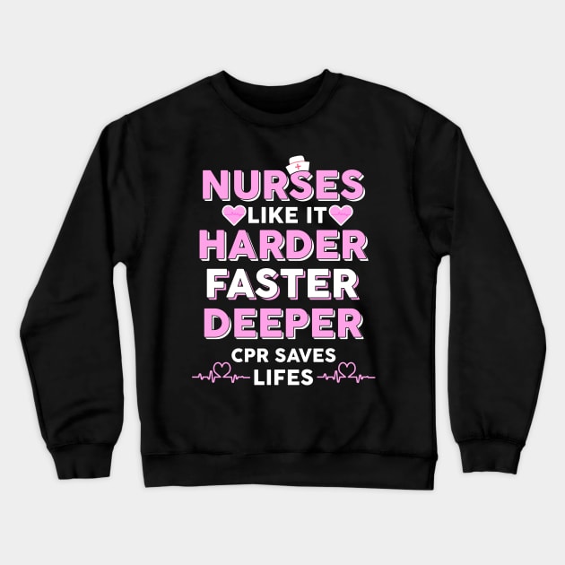 Nurses Like It Harder Faster Deeper CPR Saves Lives Crewneck Sweatshirt by Hannah's Bear Tees